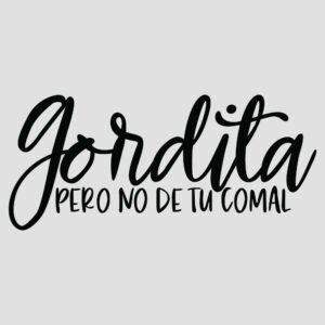 gordita pero no de tu comal