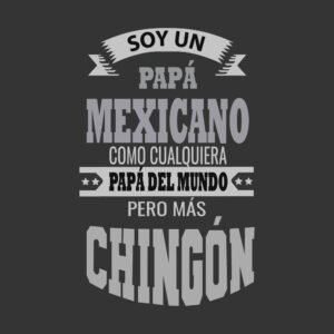 Soy un papá mexicano pero mas chingón