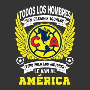 Todos los hombres son creados iguales pero solo los mejores le van al Ámerica